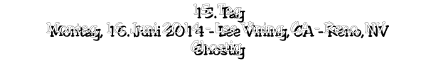 15. Tag Montag, 16. Juni 2014 - Lee Vining, CA - Reno, NV Ghostig