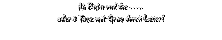 Ali Baba und die ….. oder 3 Tage mit Grim durch Luxor!