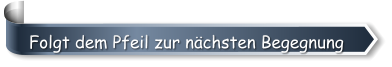 Folgt dem Pfeil zur nächsten Begegnung