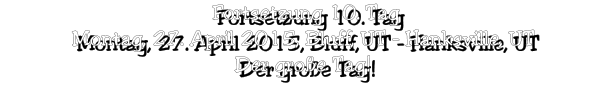 Fortsetzung 10. Tag Montag, 27. April 2015, Bluff, UT - Hanksville, UT Der große Tag!