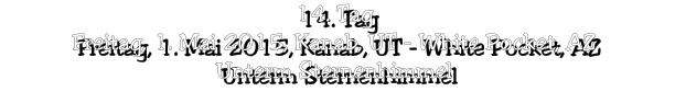 14. Tag Freitag, 1. Mai 2015, Kanab, UT - White Pocket, AZ Unterm Sternenhimmel