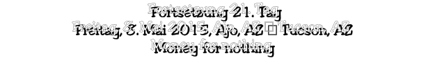 Fortsetzung 21. Tag Freitag, 8. Mai 2015, Ajo, AZ – Tucson, AZ Money for nothing